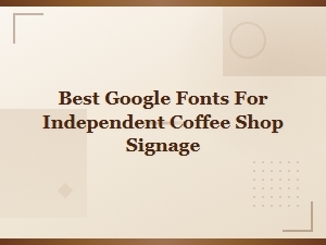 Best Google Fonts for Independent Coffee Shop Signage