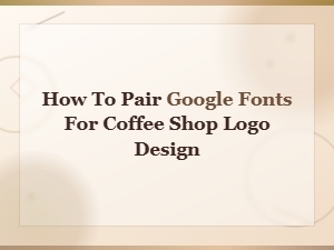 How to Pair Google Fonts for Coffee Shop Logo Design