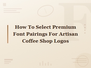 Selecting Premium Font Pairings for Artisan Coffee Logos