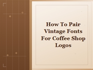 How to Pair Vintage Fonts for Coffee Shop Logos