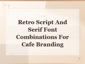 Retro Script and Serif Combos for Cafe Branding